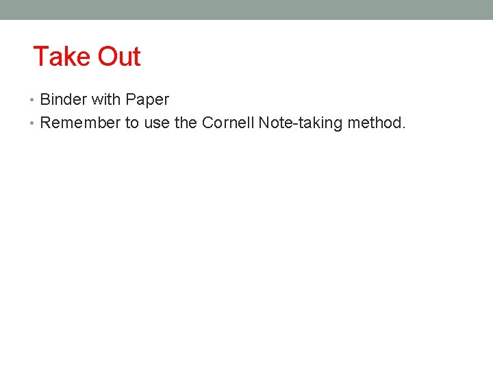 Take Out • Binder with Paper • Remember to use the Cornell Note-taking method.