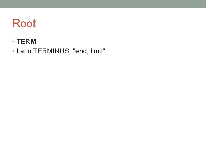 Root • TERM • Latin TERMINUS, "end, limit" 