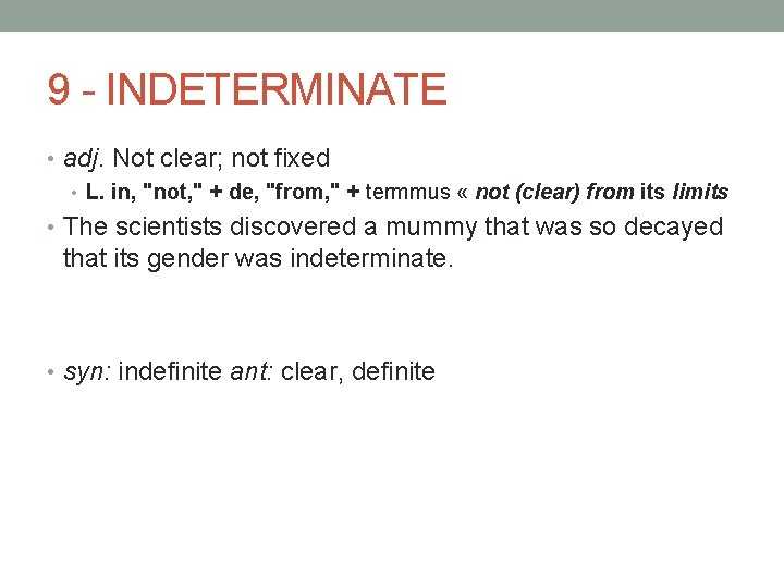 9 - INDETERMINATE • adj. Not clear; not fixed • L. in, "not, "