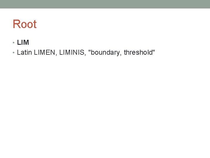 Root • LIM • Latin LIMEN, LIMINIS, "boundary, threshold" 