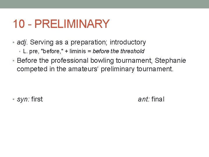 10 - PRELIMINARY • adj. Serving as a preparation; introductory • L. pre, "before,