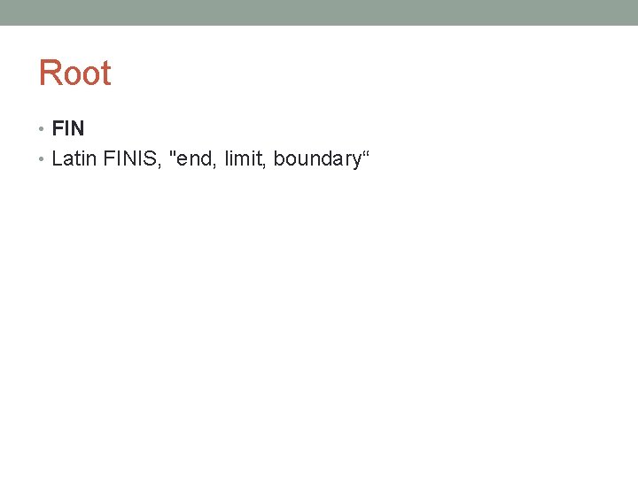 Root • FIN • Latin FINIS, "end, limit, boundary“ 