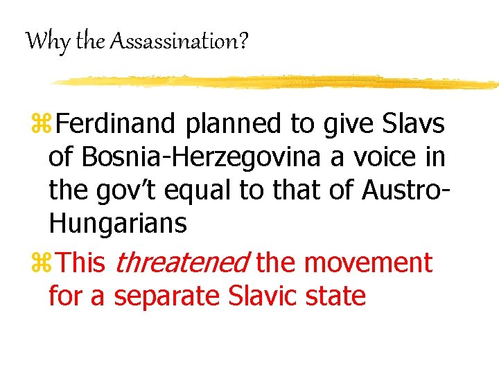 Why the Assassination? z. Ferdinand planned to give Slavs of Bosnia-Herzegovina a voice in