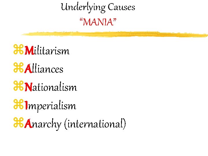 Underlying Causes “MANIA” z. Militarism z. Alliances z. Nationalism z. Imperialism z. Anarchy (international)