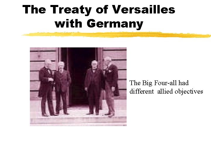 The Treaty of Versailles with Germany The Big Four-all had different allied objectives 