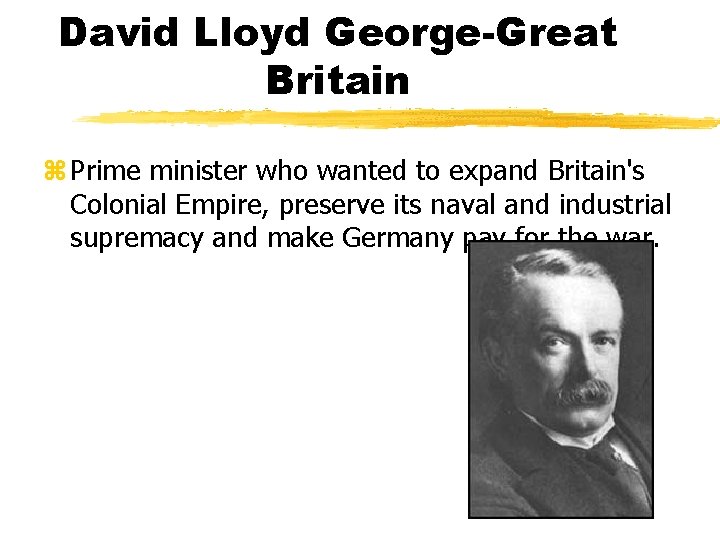 David Lloyd George-Great Britain z Prime minister who wanted to expand Britain's Colonial Empire,