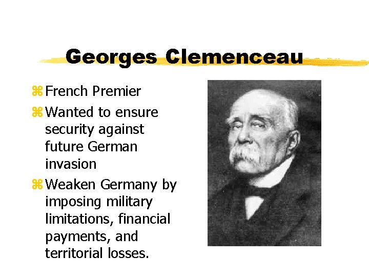 Georges Clemenceau z French Premier z Wanted to ensure security against future German invasion