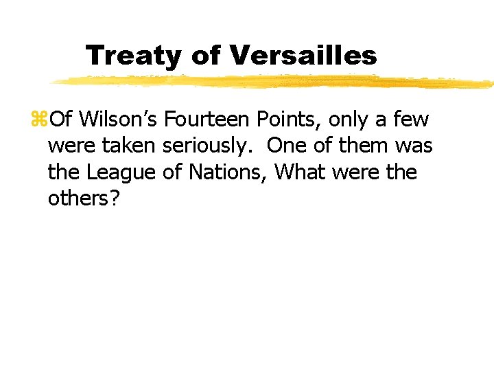 Treaty of Versailles z. Of Wilson’s Fourteen Points, only a few were taken seriously.