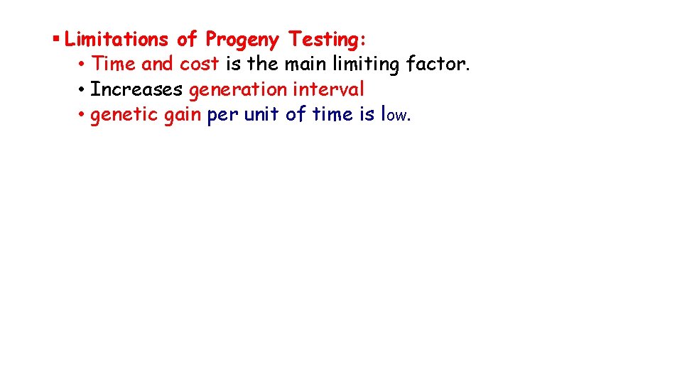 § Limitations of Progeny Testing: • Time and cost is the main limiting factor.