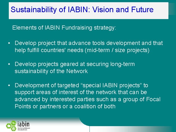 Sustainability of IABIN: Vision and Future Elements of IABIN Fundraising strategy: • Develop project