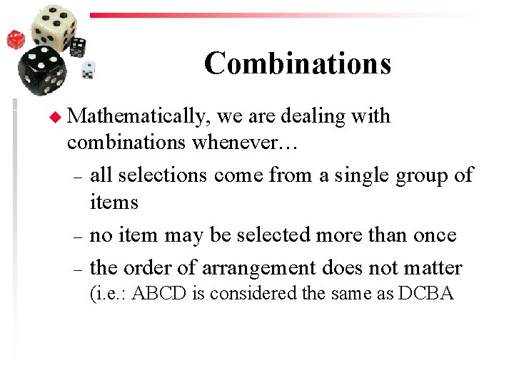 Combinations u Mathematically, we are dealing with combinations whenever… – all selections come from