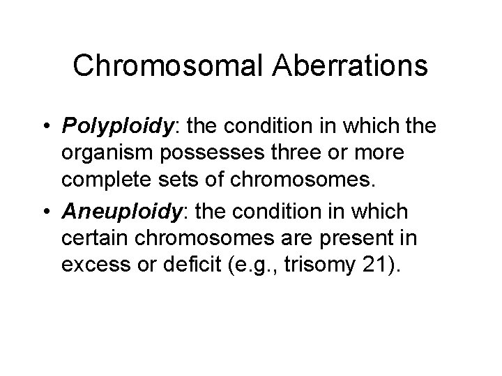 Chromosomal Aberrations • Polyploidy: the condition in which the organism possesses three or more