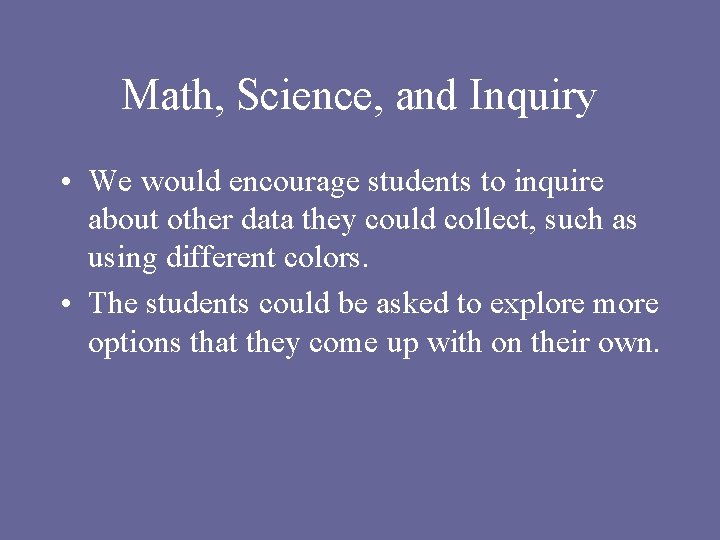 Math, Science, and Inquiry • We would encourage students to inquire about other data