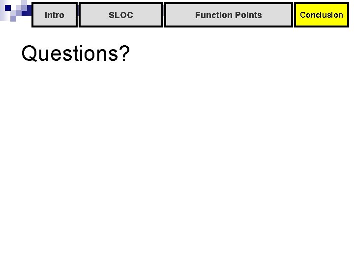 Intro SLOC Questions? Function Points Conclusion Intro SLOC Questions? Function Points Conclusion