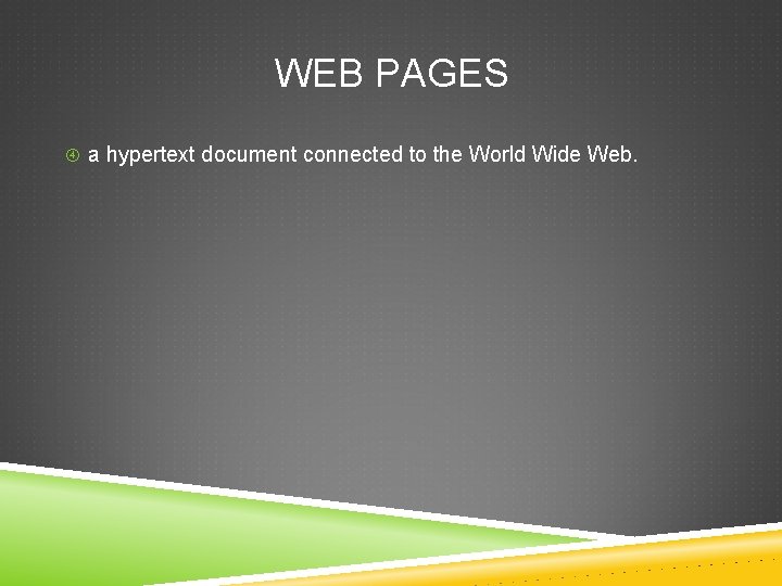WEB PAGES a hypertext document connected to the World Wide Web. 