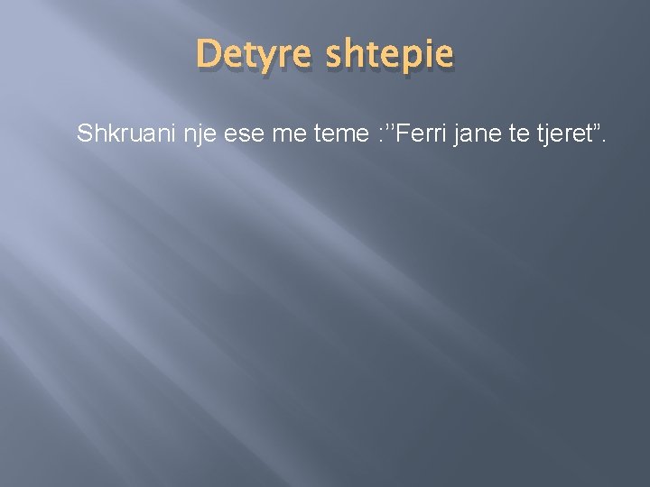 Detyre shtepie Shkruani nje ese me teme : ’’Ferri jane te tjeret”. 