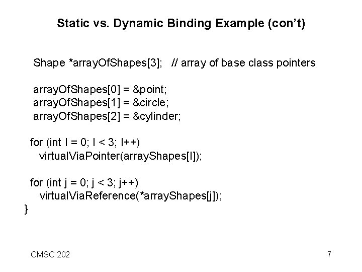 Static vs. Dynamic Binding Example (con’t) Shape *array. Of. Shapes[3]; // array of base