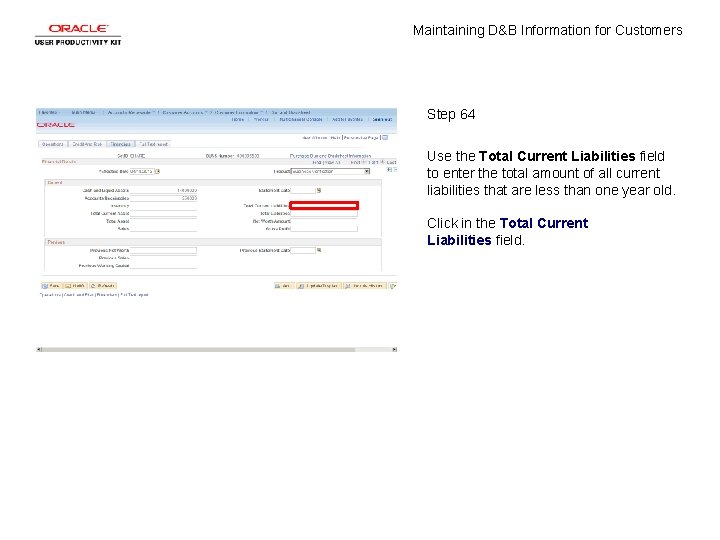 Maintaining D&B Information for Customers Step 64 Use the Total Current Liabilities field to