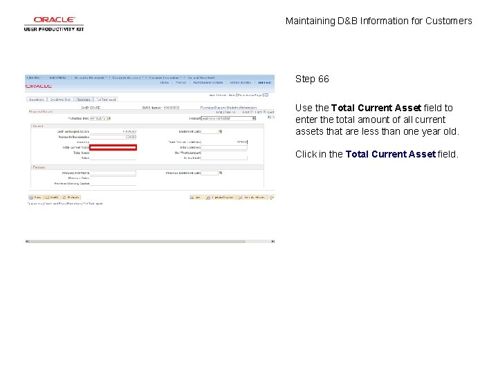 Maintaining D&B Information for Customers Step 66 Use the Total Current Asset field to