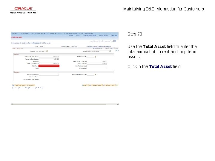 Maintaining D&B Information for Customers Step 70 Use the Total Asset field to enter