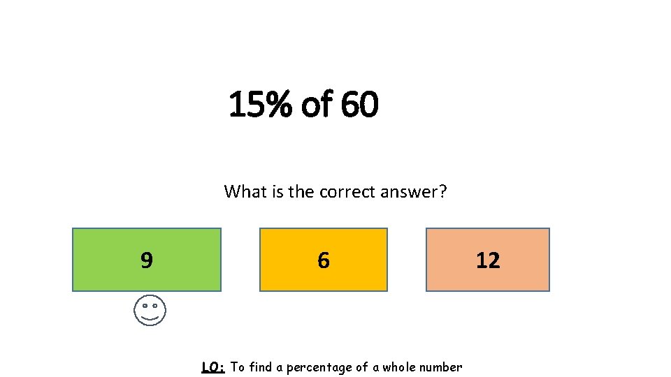 15% of 60 What is the correct answer? 9 6 LO: To find a