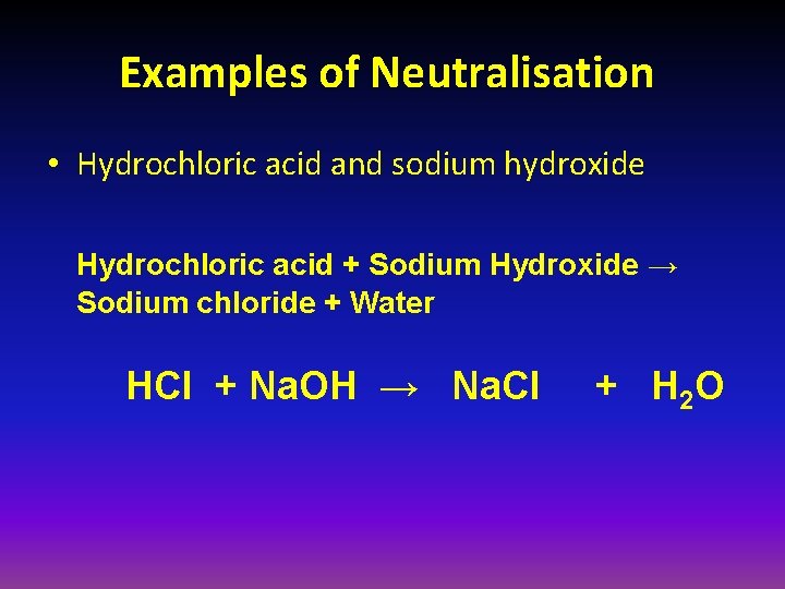 Examples of Neutralisation • Hydrochloric acid and sodium hydroxide Hydrochloric acid + Sodium Hydroxide