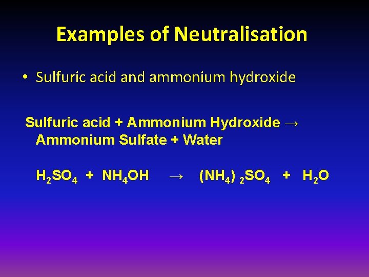 Examples of Neutralisation • Sulfuric acid and ammonium hydroxide Sulfuric acid + Ammonium Hydroxide
