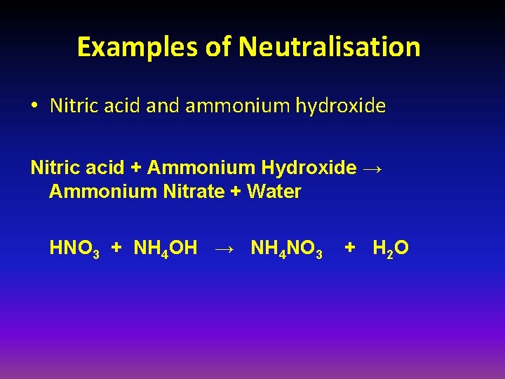 Examples of Neutralisation • Nitric acid and ammonium hydroxide Nitric acid + Ammonium Hydroxide