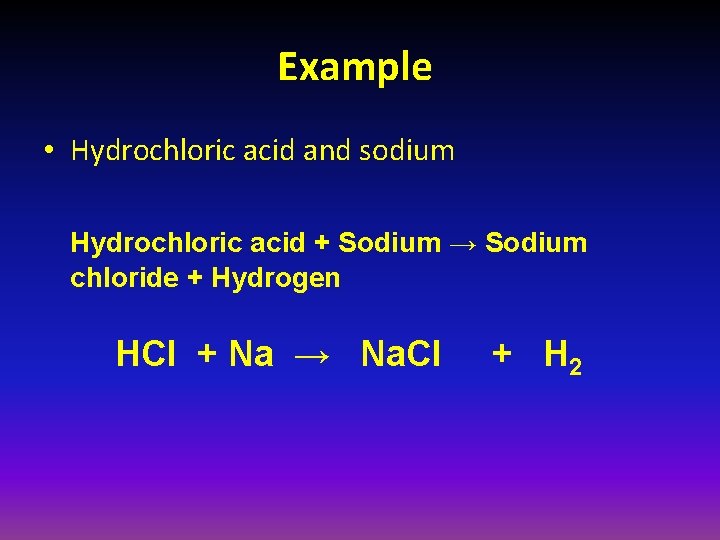 Example • Hydrochloric acid and sodium Hydrochloric acid + Sodium → Sodium chloride +