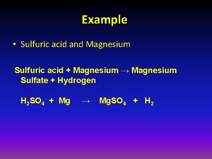 Example • Sulfuric acid and Magnesium Sulfuric acid + Magnesium → Magnesium Sulfate +