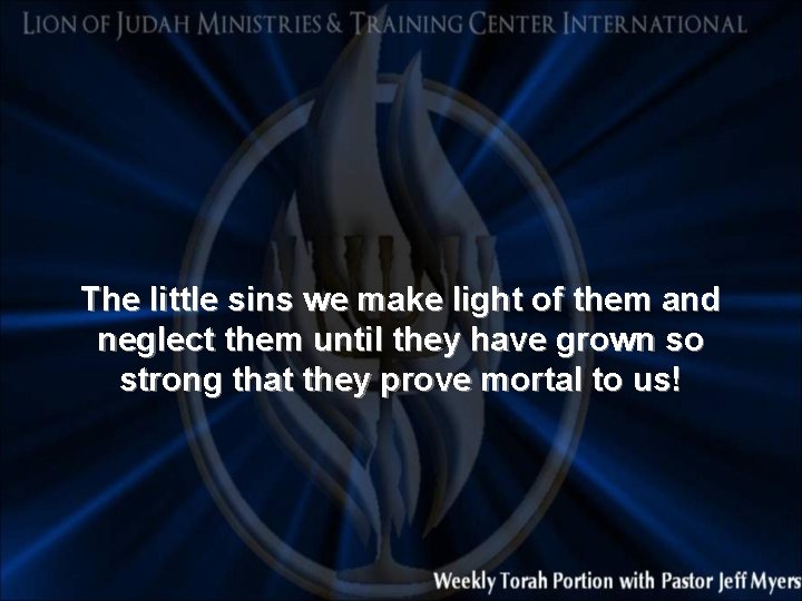 The little sins we make light of them and neglect them until they have