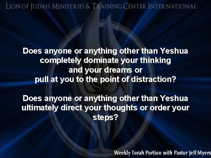 Does anyone or anything other than Yeshua completely dominate your thinking and your dreams