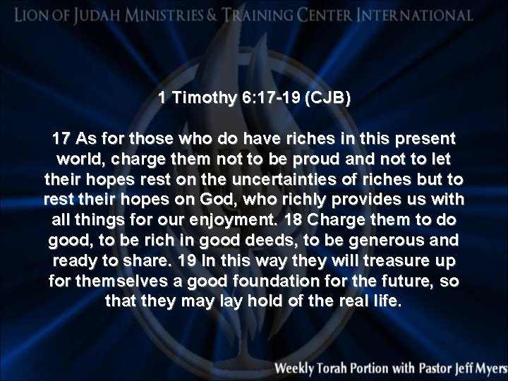 1 Timothy 6: 17 -19 (CJB) 17 As for those who do have riches