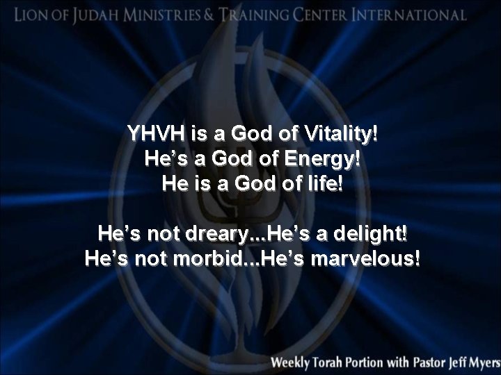 YHVH is a God of Vitality! He’s a God of Energy! He is a