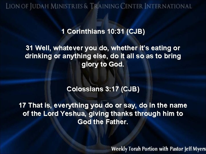 1 Corinthians 10: 31 (CJB) 31 Well, whatever you do, whether it’s eating or