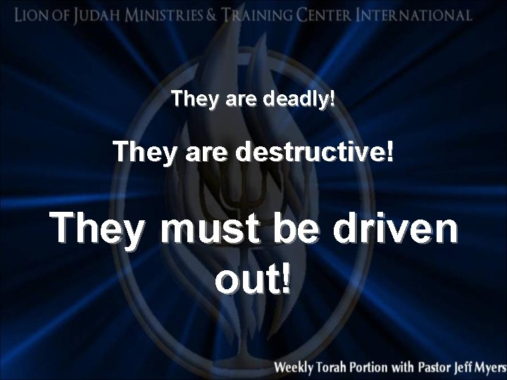They are deadly! They are destructive! They must be driven out! 