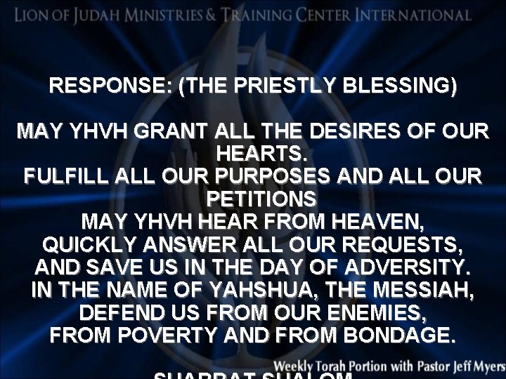 RESPONSE: (THE PRIESTLY BLESSING) MAY YHVH GRANT ALL THE DESIRES OF OUR HEARTS. FULFILL