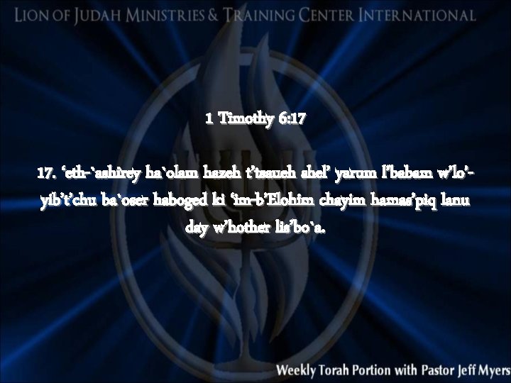 1 Timothy 6: 17 17. ‘eth-`ashirey ha`olam hazeh t’tsaueh shel’ yarum l’babam w’lo’yib’t’chu ba`oser