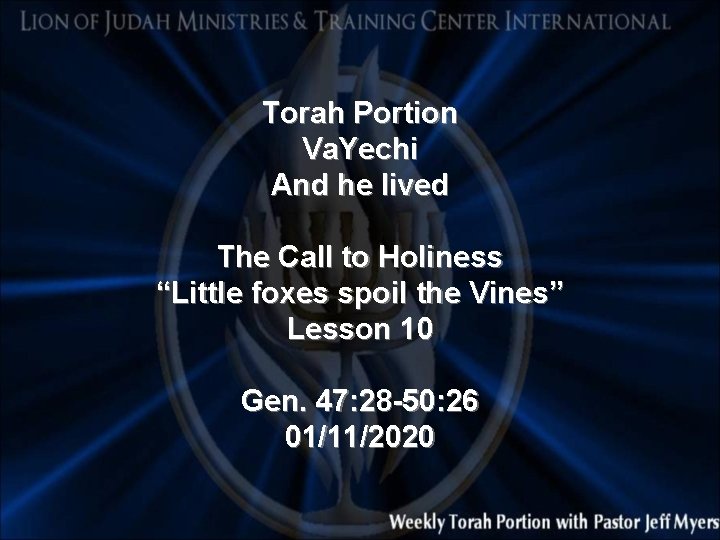 Torah Portion Va. Yechi And he lived The Call to Holiness “Little foxes spoil