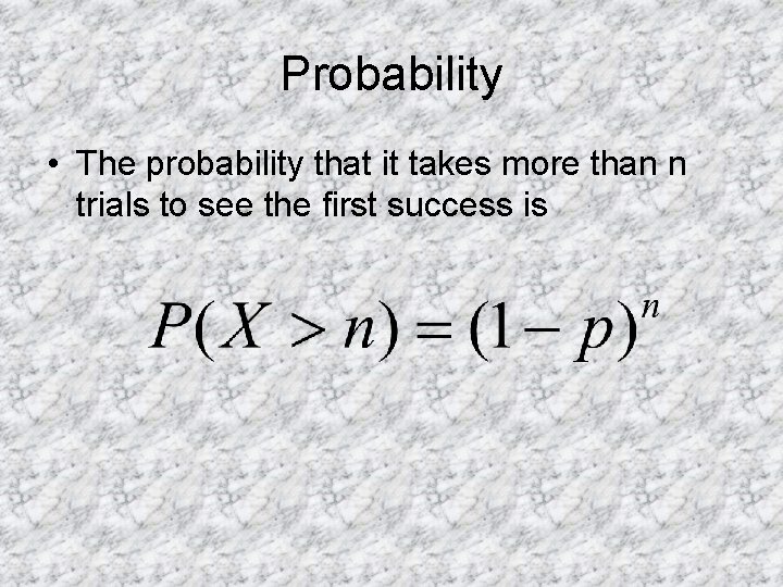 Probability • The probability that it takes more than n trials to see the