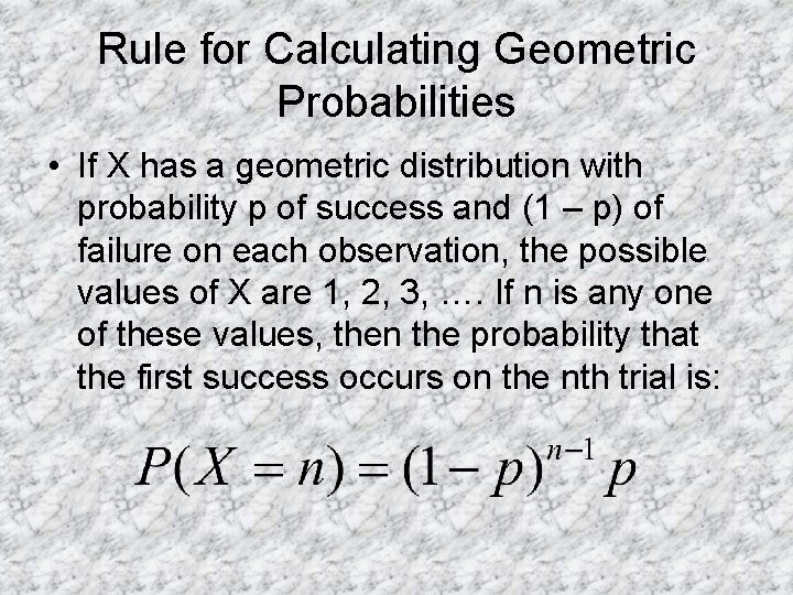 Rule for Calculating Geometric Probabilities • If X has a geometric distribution with probability