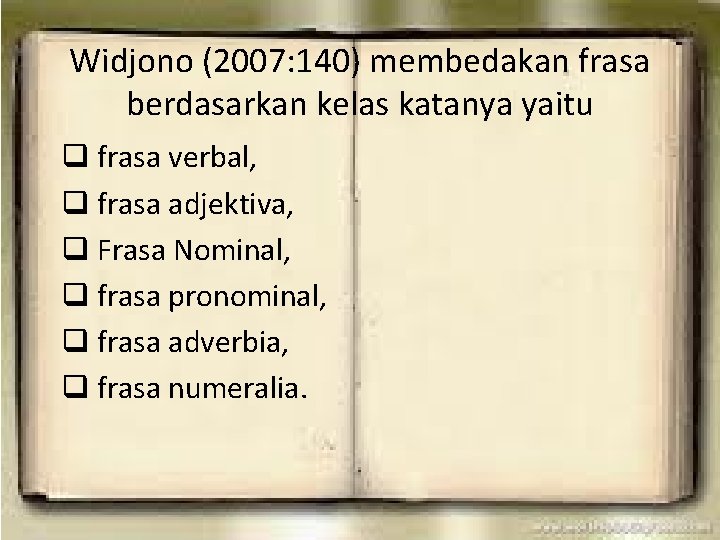 Widjono (2007: 140) membedakan frasa berdasarkan kelas katanya yaitu q frasa verbal, q frasa
