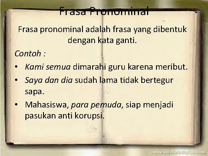 Frasa Pronominal Frasa pronominal adalah frasa yang dibentuk dengan kata ganti. Contoh : •