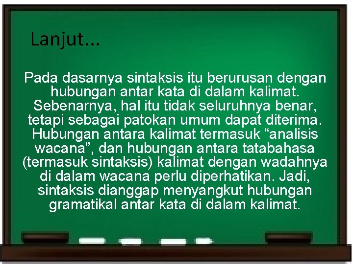 Lanjut. . . Pada dasarnya sintaksis itu berurusan dengan hubungan antar kata di dalam