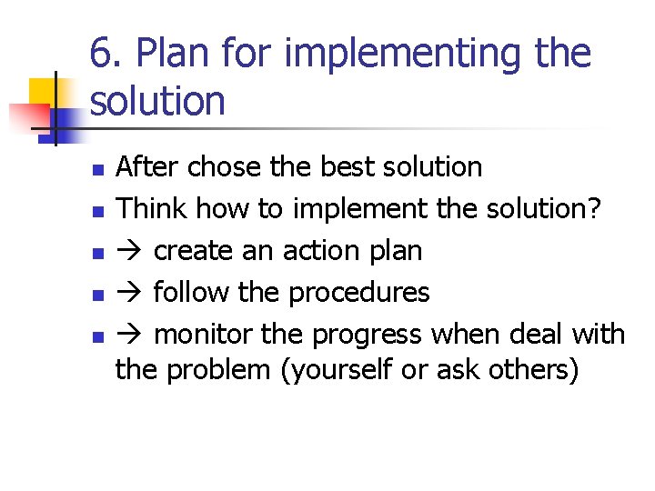 6. Plan for implementing the solution n n After chose the best solution Think