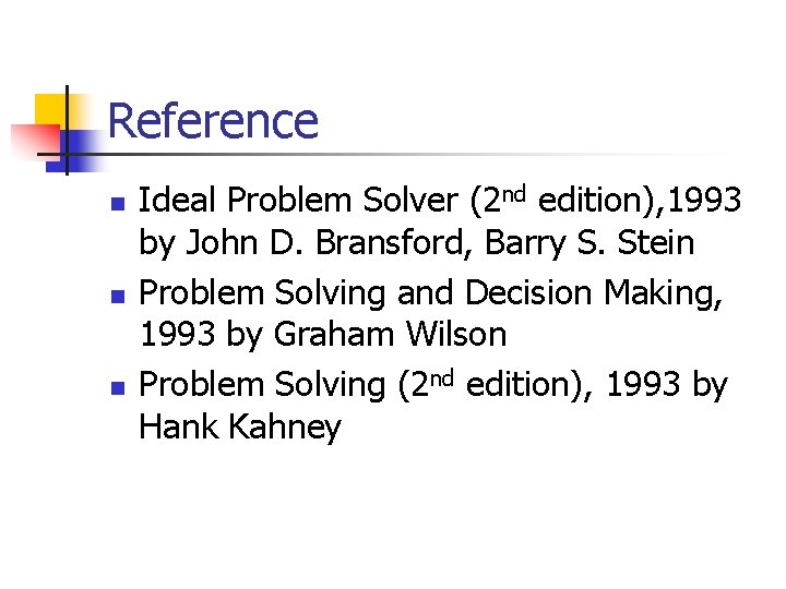 Reference n n n Ideal Problem Solver (2 nd edition), 1993 by John D.