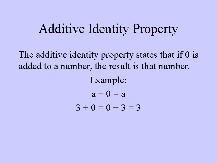 Additive Identity Property The additive identity property states that if 0 is added to