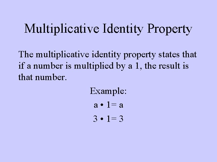 Multiplicative Identity Property The multiplicative identity property states that if a number is multiplied