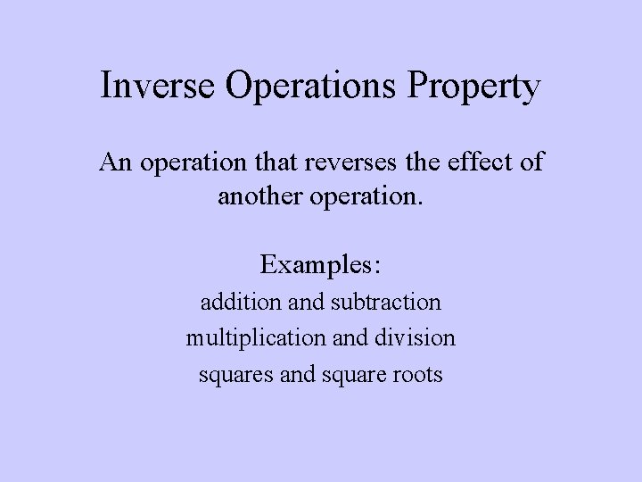 Inverse Operations Property An operation that reverses the effect of another operation. Examples: addition