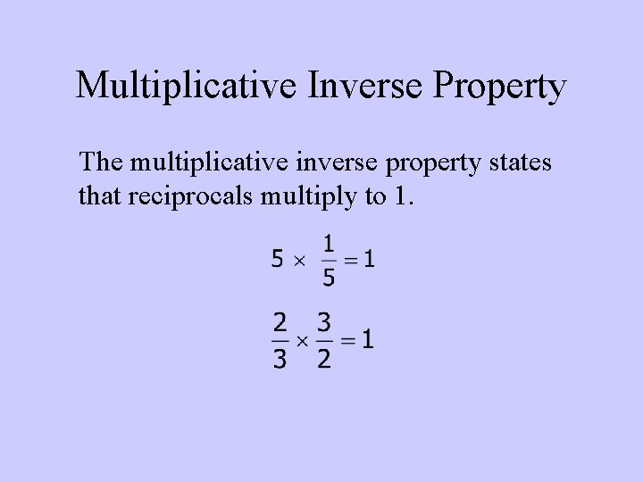 Multiplicative Inverse Property The multiplicative inverse property states that reciprocals multiply to 1. 